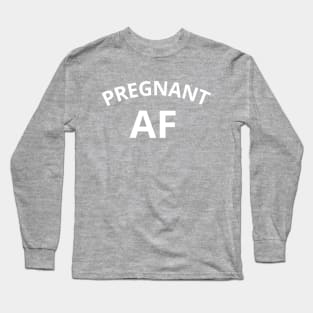 Pregnant AF Long Sleeve T-Shirt